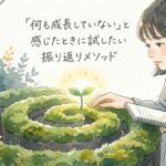 「何も成長していない」と感じたときに試したい振り返りメソッド