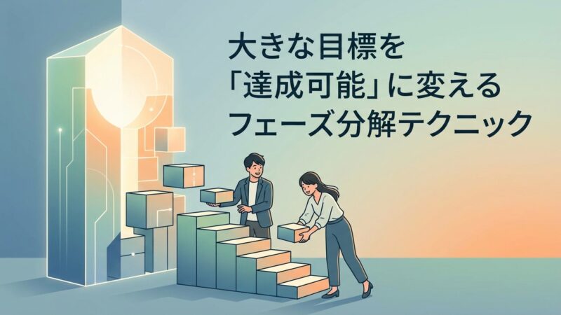 大きな目標を「達成可能」に変えるフェーズ分解テクニック